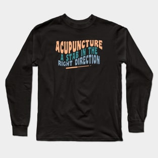 Acupuncture A Stab In The Right Direction - Funny Acupuncturist Long Sleeve T-Shirt